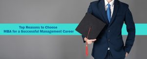Why You Should Choose MBA for a Successful Career in Management