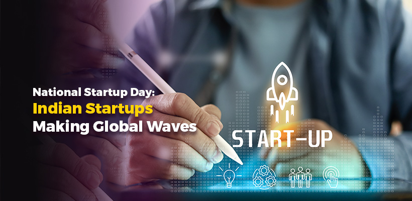 National Startup Day: Indian Startups Making Global Waves